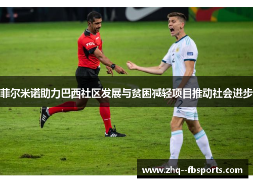 菲尔米诺助力巴西社区发展与贫困减轻项目推动社会进步 菲尔米诺助力巴西社区发展与贫困减轻项目推动社会进步