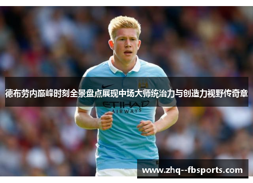 德布劳内巅峰时刻全景盘点展现中场大师统治力与创造力视野传奇章