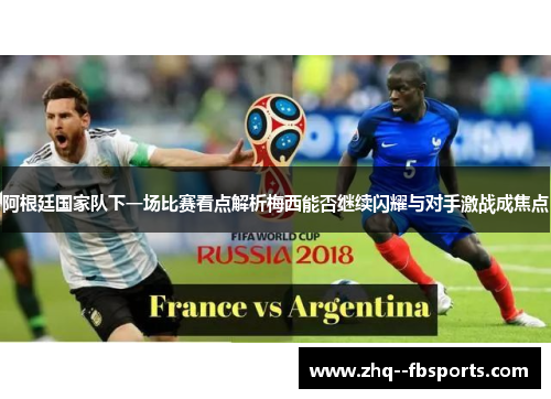阿根廷国家队下一场比赛看点解析梅西能否继续闪耀与对手激战成焦点